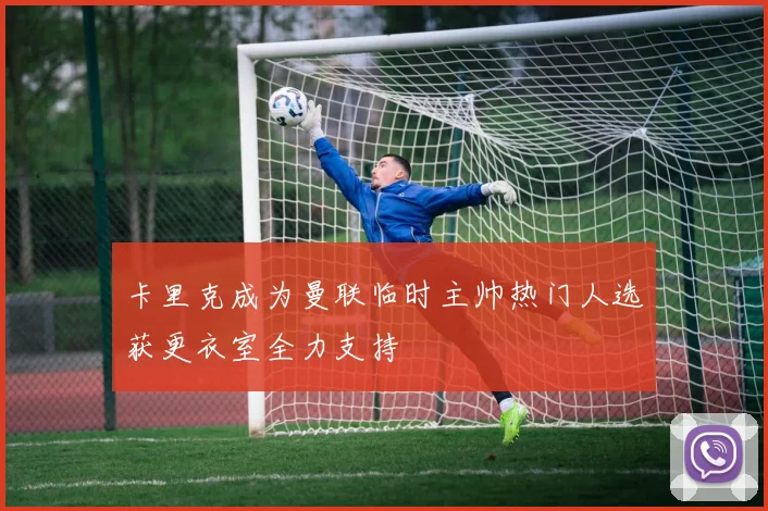 卡里克成为曼联临时主帅热门人选获更衣室全力支持