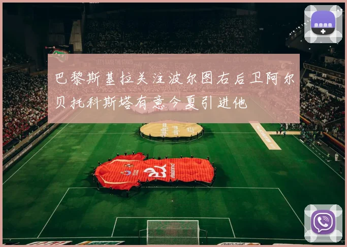 巴黎斯基拉关注波尔图右后卫阿尔贝托科斯塔有意今夏引进他